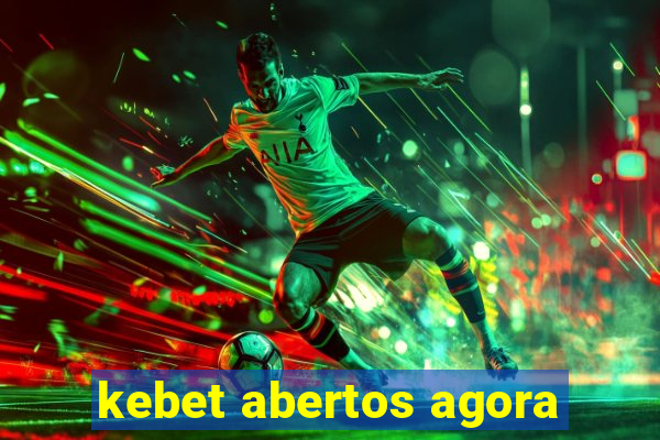 kebet abertos agora